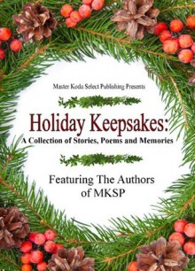 Holiday Keepsakes: A Collection of Stories, Poems and Memories - K.D. Emerson, Rebbekah White, DeEtte Beckstead, Arlene R. O'Neil, Brenda Perlin