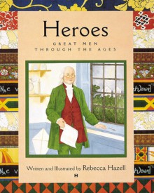 Heroes: Great Men Through the Ages - Rebecca Hazell