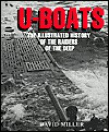 U-Boats: The Illustrated History of the Raiders of the Deep - David Miller