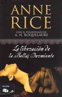 La liberación de la Bella Durmiente (Las aventuras de la Bella Durmiente, #3) - A.N. Roquelaure, Anne Rice