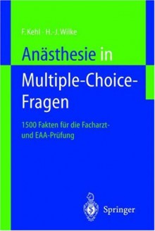 Anästhesie in Multiple Choice Fragen. 1500 Fakten für die Facharzt- und DEAA-Prüfung - Franz Kehl