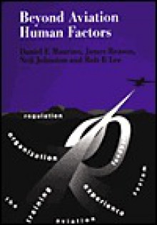 Beyond Aviation Human Factors: Safety in High Technology Systems - Daniel E. Maurino, James Reason, Rob B. Lee