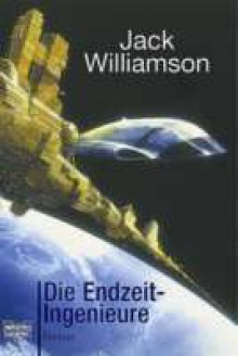 Die Endzeit-Ingenieure - Jack Williamson