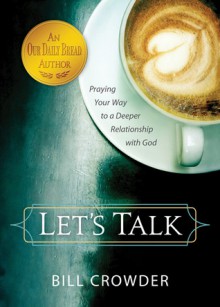 Let's Talk: Praying Your Way to a Deeper Relationship with God - Bill Crowder