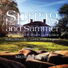 Spring & Summer at the Pearl S. Buck Birthplace in Pocahontas County, West Virginia - Michael Toler, Martin Magee