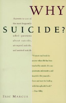 Why Suicide?: Answers to 200 of the Most Frequently Asked Questions about Suicide, Attempted Suicide, and Assisted Suicide - Eric Marcus