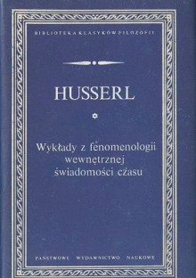 Wykłady z fenomenologii wewnętrznej - świadomości czasu - Edmund Husserl