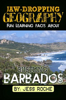 Jaw-Dropping Geography: Fun Learning Facts About Bustling Barbados: Illustrated Fun Learning For Kids - Jess Roche