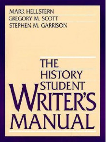 The History Student Writer's Manual - Mark Hellstern, Gregory M. Scott, Stephen M. Garrison