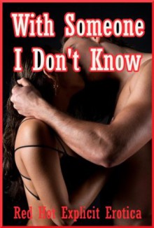 With Someone I Don't Know: Ten Sex with Stranger Erotica Stories - Sarah Blitz, Connie Hastings, Nycole Folk, Amy Dupont, Angela Ward