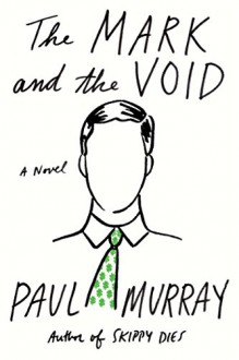 The Mark and the Void: A Novel - Paul Murray