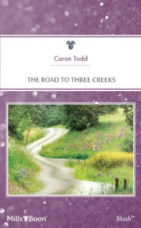 Mills & Boon : The Road To Three Creeks - Caron Todd