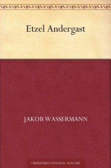 Etzel Andergast (German Edition) - Jakob Wassermann