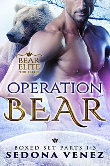 Operation Bear: The Complete Bundle (Parts 1-3): A Bear Elite Romance - Sedona Venez