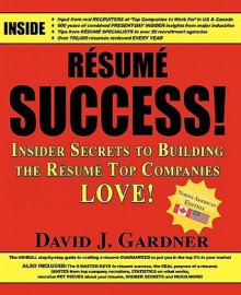 Resume Success: Insider Secrets to Building the Resume Top Companies Love! - David Joseph Gardner, Rick Soldin