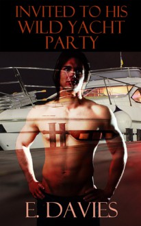 Invited to His Wild Yacht Party - E. Davies