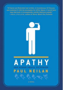 Apathy and Other Small Victories - Paul Neilan