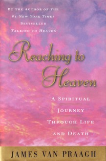 Reaching to Heaven: A Spiritual Journey through Life and Death - James Van Praagh