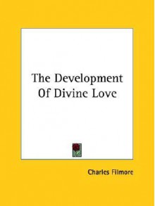 The Development of Divine Love - Charles Filmore