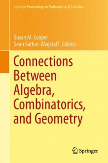 Connections Between Algebra, Combinatorics, and Geometry - Susan M Cooper, Sean Sather-Wagstaff