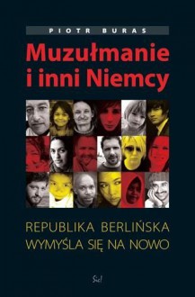 Muzułmanie i inni Niemcy. Republika berlińska wymyśla się na nowo - Piotr Buras