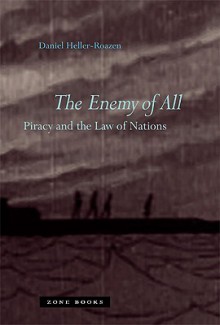 The Enemy Of All: Piracy And The Law Of Nations - Daniel Heller-Roazen