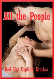 All the People: Ten Group Sex Erotica Stories - Sarah Blitz, Connie Hastings, Nycole Folk, Amy Dupont, Angela Ward