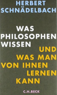 Was Philosophen wissen - Und was man von ihnen lernen kann - Herbert Schnädelbach