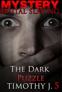 Mystery: The Dark Puzzle - Suspense Thriller Mystery:: (Mystery, Suspense, Thriller, Suspense Crime Thriller) (ADDITIONAL FREE BOOK INCLUDED ) (Brutal Slayings 7 book Series 5) - TIMOTHY J.