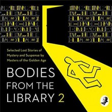 Bodies from the Library 2: Forgotten Stories of Mystery and Suspense by the Queens of Crime and Other Masters of Golden Age Detection - Dorothy L. Sayers, Ethel Lina White, Peter Shaffer, Anthony Shaffer, S.S. Van Dine, Agatha Christie, Clayton Rawson, Jonathan Latimer, Tony Medawar, E.C.R. Lorac, Cyril Alington, Various Authors, Peter Antony, Philip Bretherton, Christianna Brand, Helen de Guerry Simpso