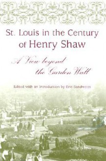 St. Louis in the Century of Henry Shaw: A View beyond the Garden Wall - Eric Sandweiss