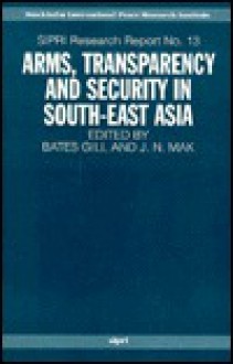 Arms, Transparency and Security in South-East Asia - Bates Gill