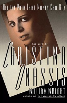 All the Pain Money Can Buy: The Life of Christina Onassis - William Wright