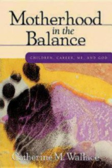 Motherhood in the Balance - Catherine M. Wallace