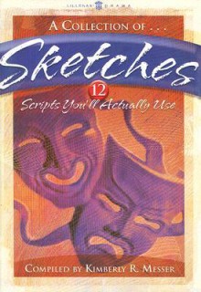 A Collection of Sketches: 12 Scripts You'll Actually Use - Kimberly Messer