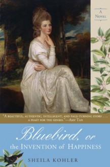 Bluebird, or The Invention of Happiness - Sheila Kohler