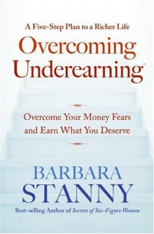 Overcoming Underearning(TM): Overcome Your Money Fears and Earn What You Deserve - Barbara Stanny