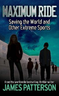 Saving the World and Other Extreme Sports - James Patterson