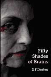 Fifty Shades of Brains - B.F. Dealeo