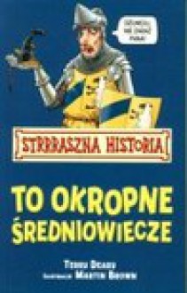 Strrraszna historia to okropne średiowiecze wyd.2011 - Terry Deary, Brown Martin