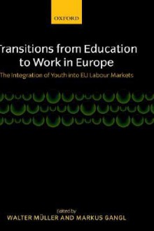 Transitions from Education to Work in Europe: The Integration of Youth Into Eu Labour Markets - Walter Müller, Markus Gangl