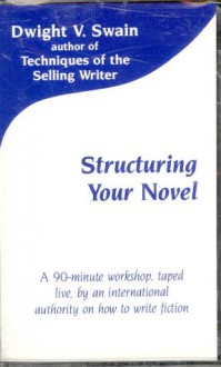 Structuring Your Novel - Dwight V. Swain