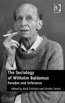 The Sociology Of Wilhelm Baldamus: Paradox And Inference - Mark Erickson, Charles Turner