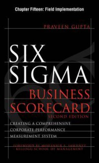 Six SIGMA Business Scorecard, Chapter 15 - Field Implementation - Praveen Gupta