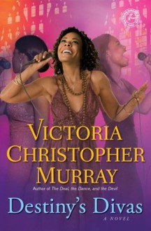 Destiny's Divas: A Novel - Victoria Christopher Murray