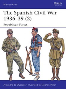 The Spanish Civil War 1936-39 (2): Republican Forces (Men-at-Arms) - Alejandro de Quesada