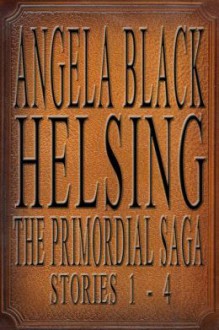 Helsing: The Primordial Saga Stories 1 - 4 - Angela Black