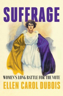 Suffrage: Women's Long Battle for the Vote - Ellen Carol DuBois