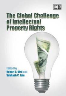 The Global Challenge of Intellectual Property Rights - Robert C. Bird, Subhash C. Jain, R. Thomas, Subhash Jain, M. Zhao, G. Haley, D.R. Cahoy, L.A. DiMatteo, S. M. Greene, U.C.V. Haley, D. Lippoldt, W. F. McLean, L. J. Oswald, M. A. Pagnattaro, L. M. Ponte, D.G. Richards, V. C. Vivekanandan, B. Yeung, P. K. Yu