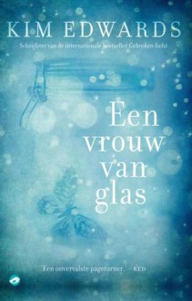 Een vrouw van glas - Kim Edwards, Mieke Trouw, Wim Scherpenisse